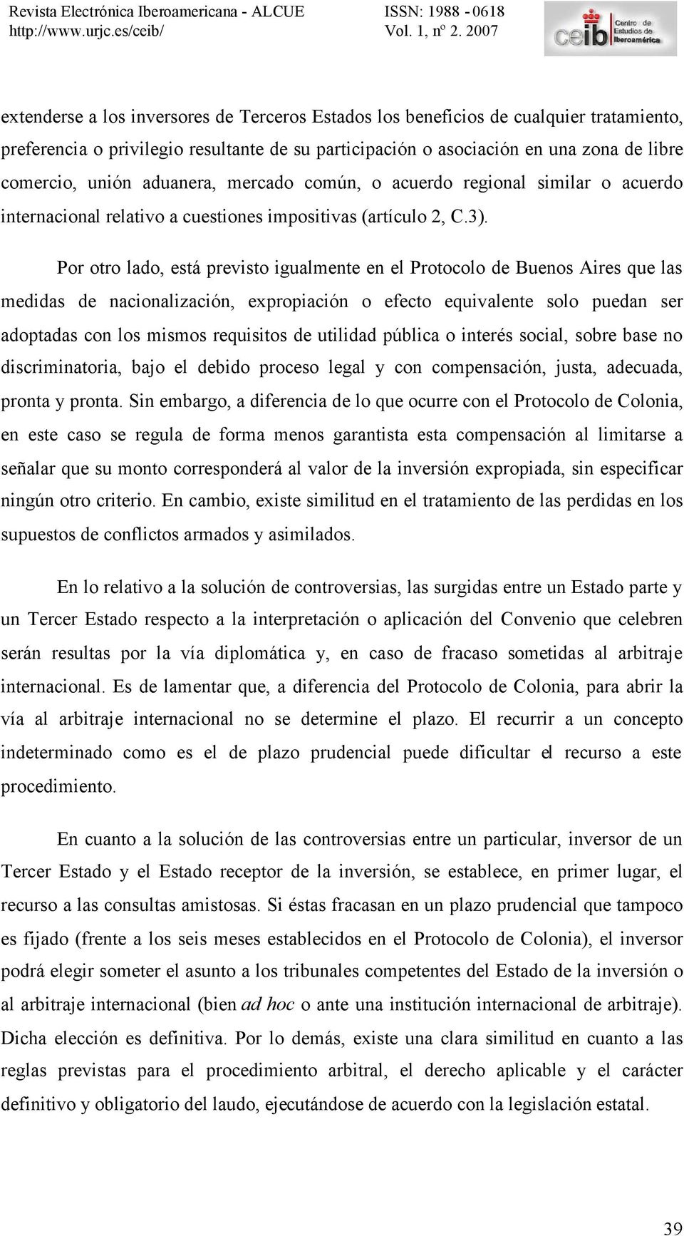 Por otro lado, está previsto igualmente en el Protocolo de Buenos Aires que las medidas de nacionalización, expropiación o efecto equivalente solo puedan ser adoptadas con los mismos requisitos de