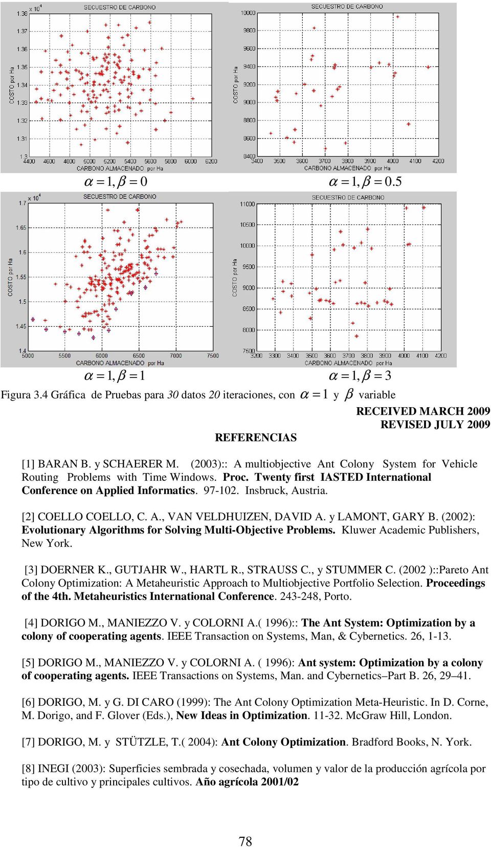 Insbruck, Austria. [2] COELLO COELLO, C. A., VAN VELDHUIZEN, DAVID A. y LAMONT, GARY B. (2002): Evolutionary Algorithms for Solving Multi-Objective Problems. Kluwer Academic Publishers, New York.
