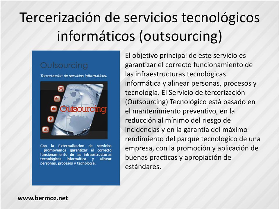 El Servicio de tercerización (Outsourcing) Tecnológico está basado en el mantenimiento preventivo, en la reducción al mínimo del riesgo