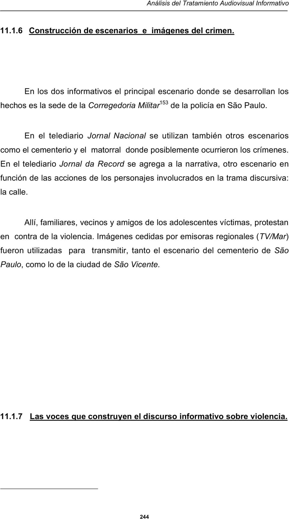 En el telediario Jornal Nacional se utilizan también otros escenarios como el cementerio y el matorral donde posiblemente ocurrieron los crímenes.