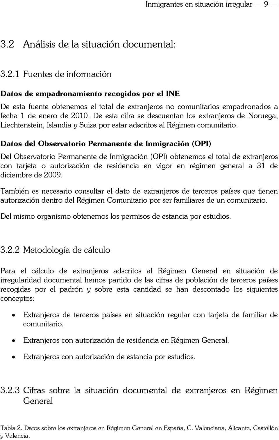 1 Fuentes de información Datos de empadronamiento recogidos por el INE De esta fuente obtenemos el total de extranjeros no comunitarios empadronados a fecha 1 de enero de 2010.