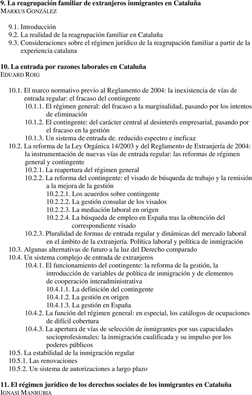 . La entrada por razones laborales en Cataluña EDUARD ROIG 10.1. El marco normativo previo al Reglamento de 2004: la inexistencia de vías de entrada regular: el fracaso del contingente 10.1.1. El régimen general: del fracaso a la marginalidad, pasando por los intentos de eliminación 10.