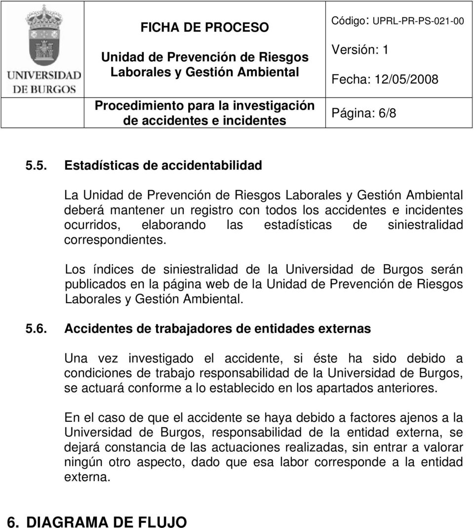 Accidentes de trabajadores de entidades externas Una vez investigado el accidente, si éste ha sido debido a condiciones de trabajo responsabilidad de la Universidad de Burgos, se actuará conforme a