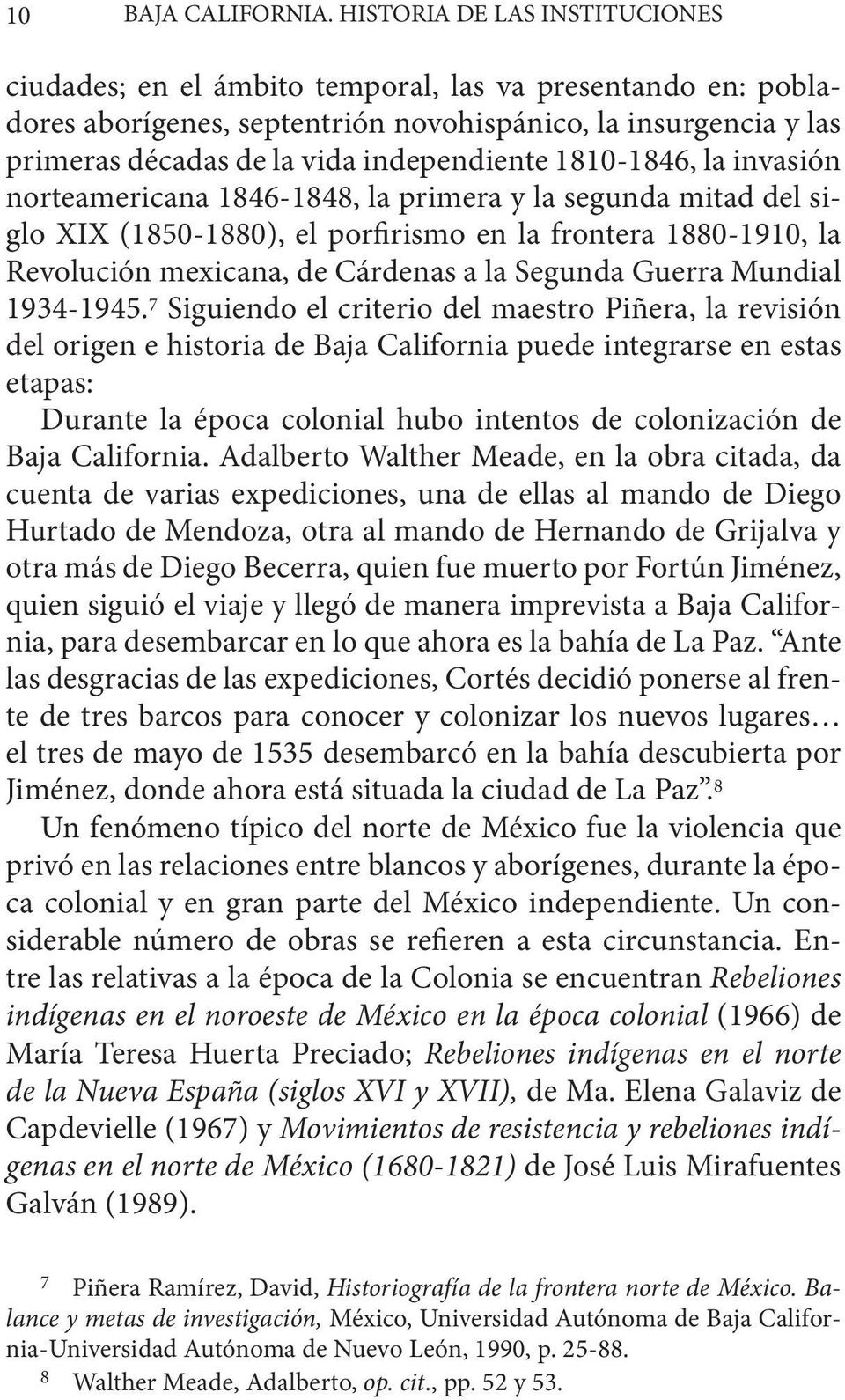 1810-1846, la invasión norteamericana 1846-1848, la primera y la segunda mitad del siglo XIX (1850-1880), el porfirismo en la frontera 1880-1910, la Revolución mexicana, de Cárdenas a la Segunda