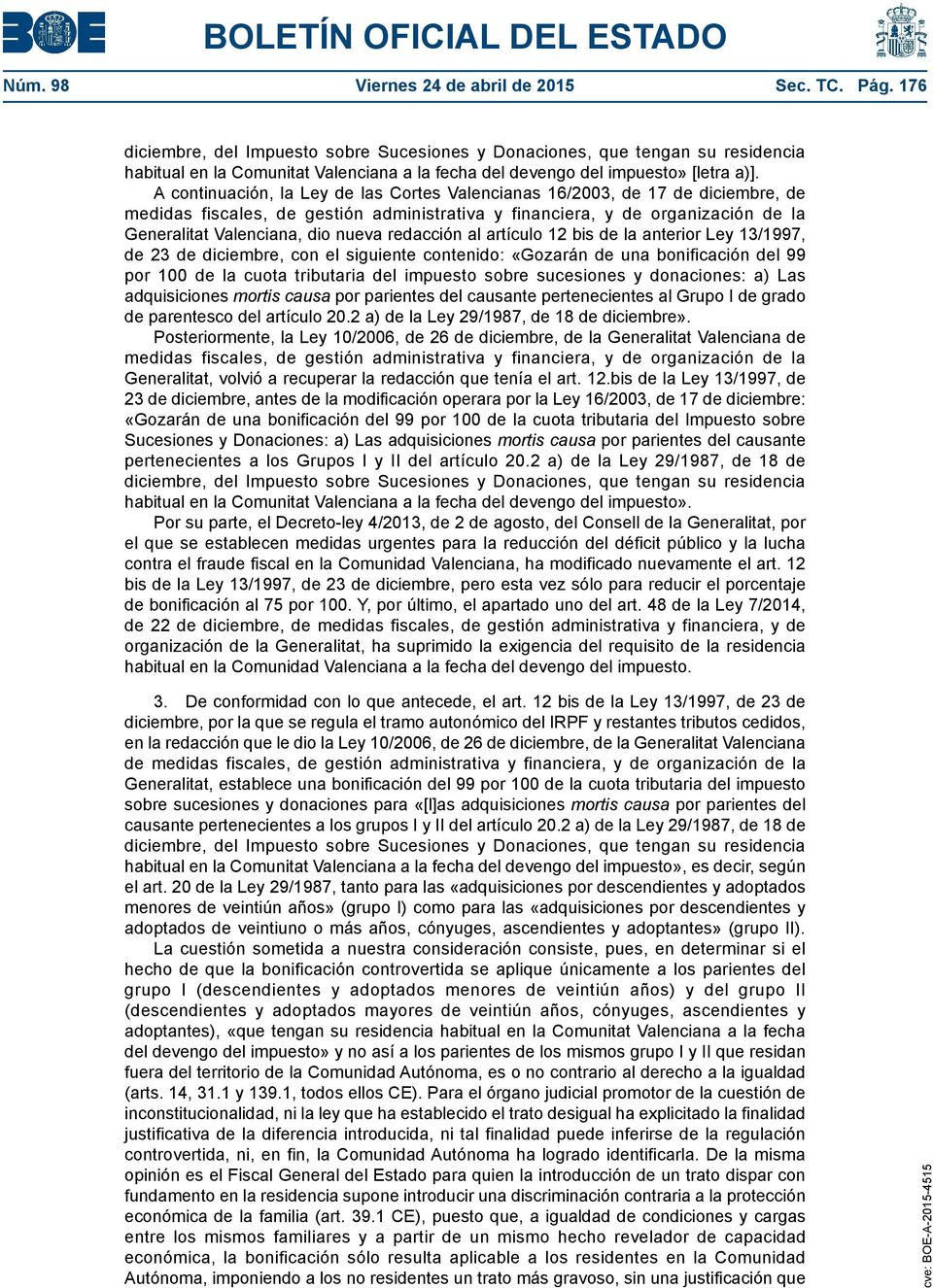 A continuación, la Ley de las Cortes Valencianas 16/2003, de 17 de diciembre, de medidas fiscales, de gestión administrativa y financiera, y de organización de la Generalitat Valenciana, dio nueva