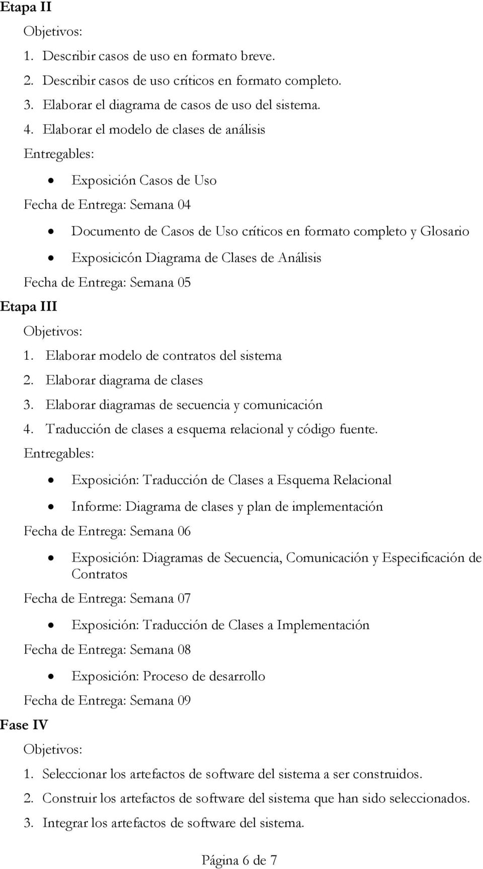 Análisis Fecha de Entrega: Semana 05 Etapa III 1. Elaborar modelo de contratos del sistema 2. Elaborar diagrama de clases 3. Elaborar diagramas de secuencia y comunicación 4.