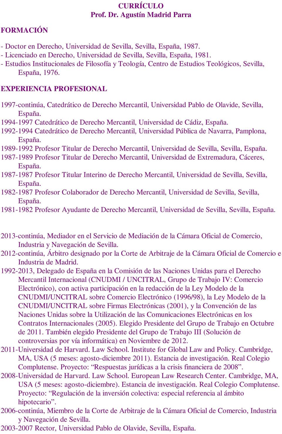 EXPERIENCIA PROFESIONAL 1997-continúa, Catedrático de Derecho Mercantil, Universidad Pablo de Olavide, Sevilla, España. 1994-1997 Catedrático de Derecho Mercantil, Universidad de Cádiz, España.