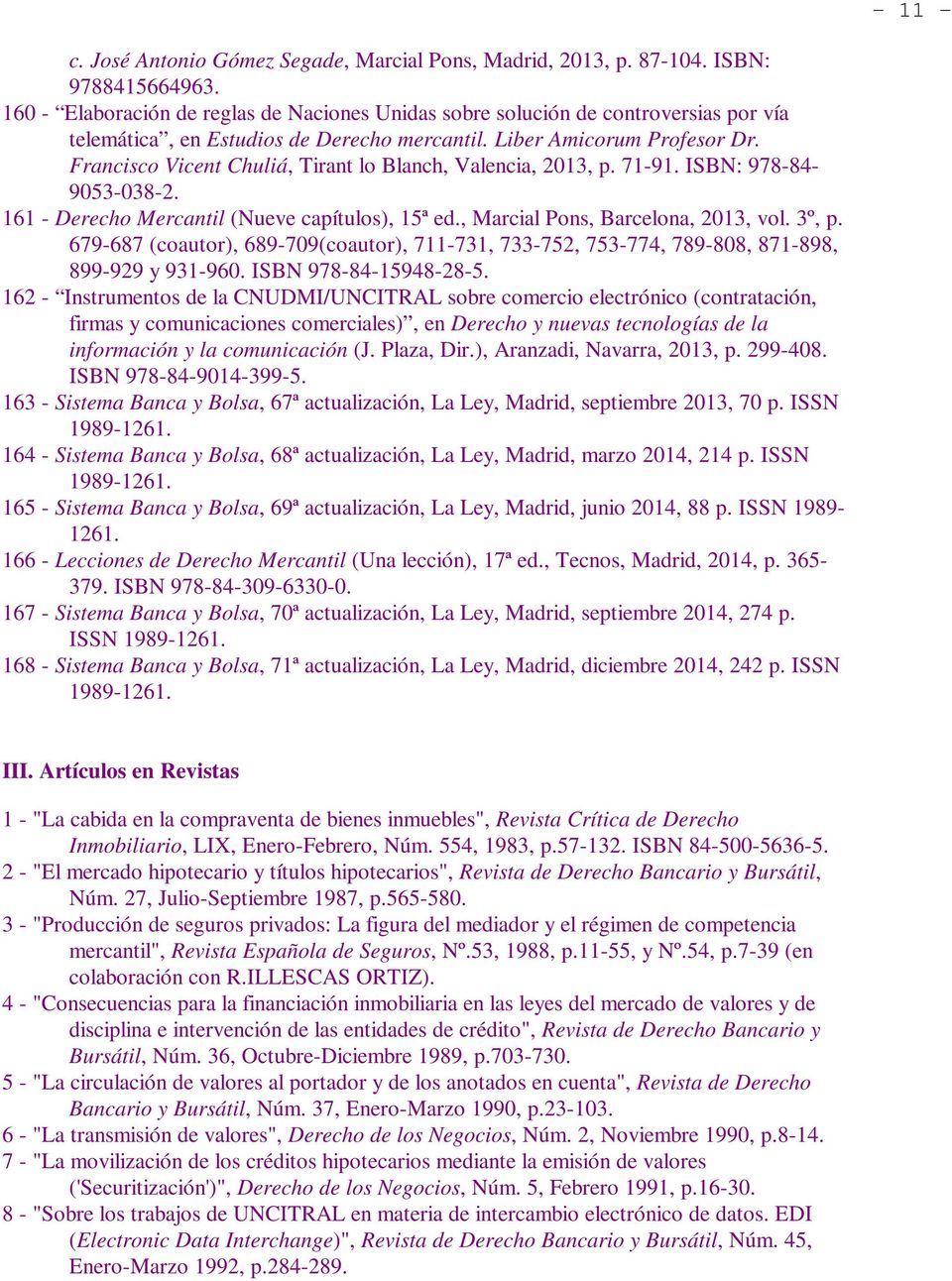 Francisco Vicent Chuliá, Tirant lo Blanch, Valencia, 2013, p. 71-91. ISBN: 978-84- 9053-038-2. 161 - Derecho Mercantil (Nueve capítulos), 15ª ed., Marcial Pons, Barcelona, 2013, vol. 3º, p.