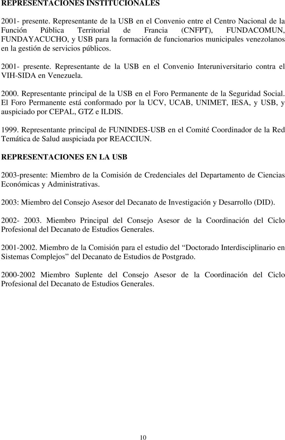 venezolanos en la gestión de servicios públicos. 2001- presente. Representante de la USB en el Convenio Interuniversitario contra el VIH-SIDA en Venezuela. 2000.