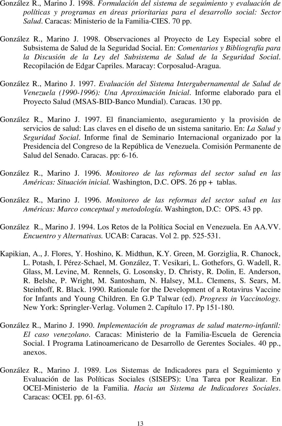 En: Comentarios y Bibliografía para la Discusión de la Ley del Subsistema de Salud de la Seguridad Social. Recopilación de Edgar Capriles. Maracay: Corposalud-Aragua. González R., Marino J. 1997.