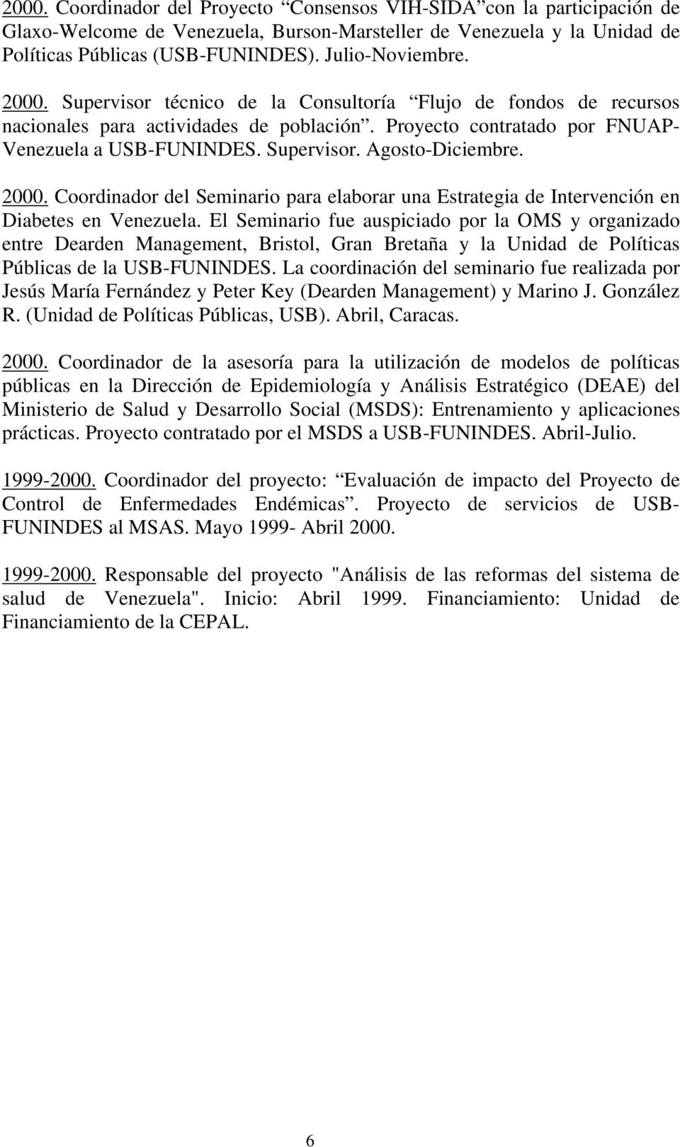 2000. Coordinador del Seminario para elaborar una Estrategia de Intervención en Diabetes en Venezuela.