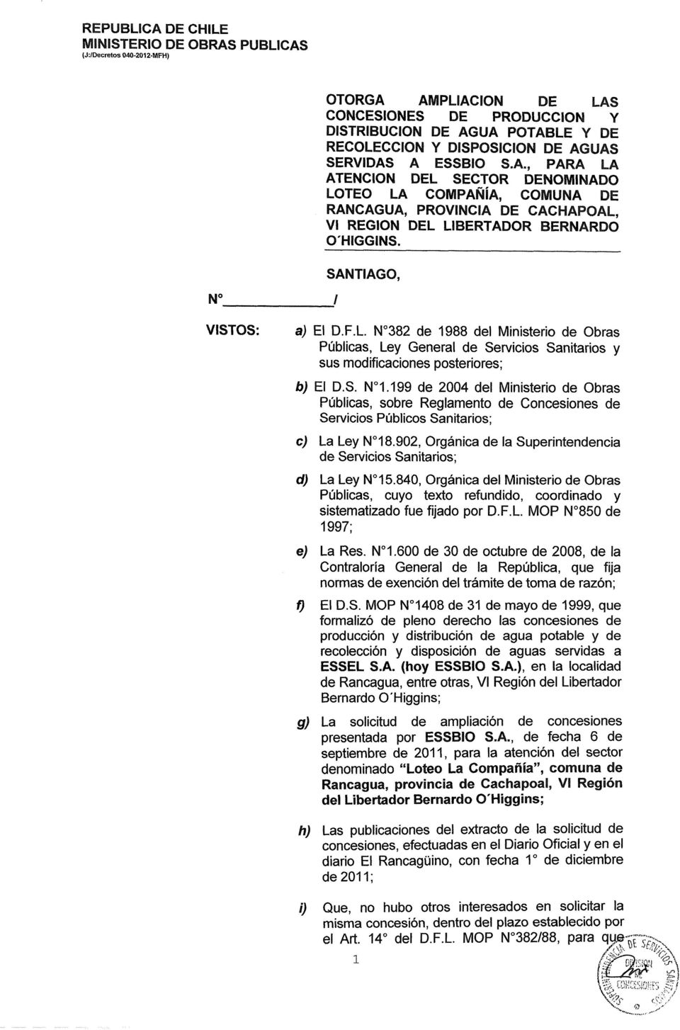 SANTIAGO, VISTOS: a) El D.F.L N 382 de 1988 del Ministerio de Obras Públicas, Ley General de Servicios Sanitarios y sus modificaciones posteriores; b) El D.S. N 1.