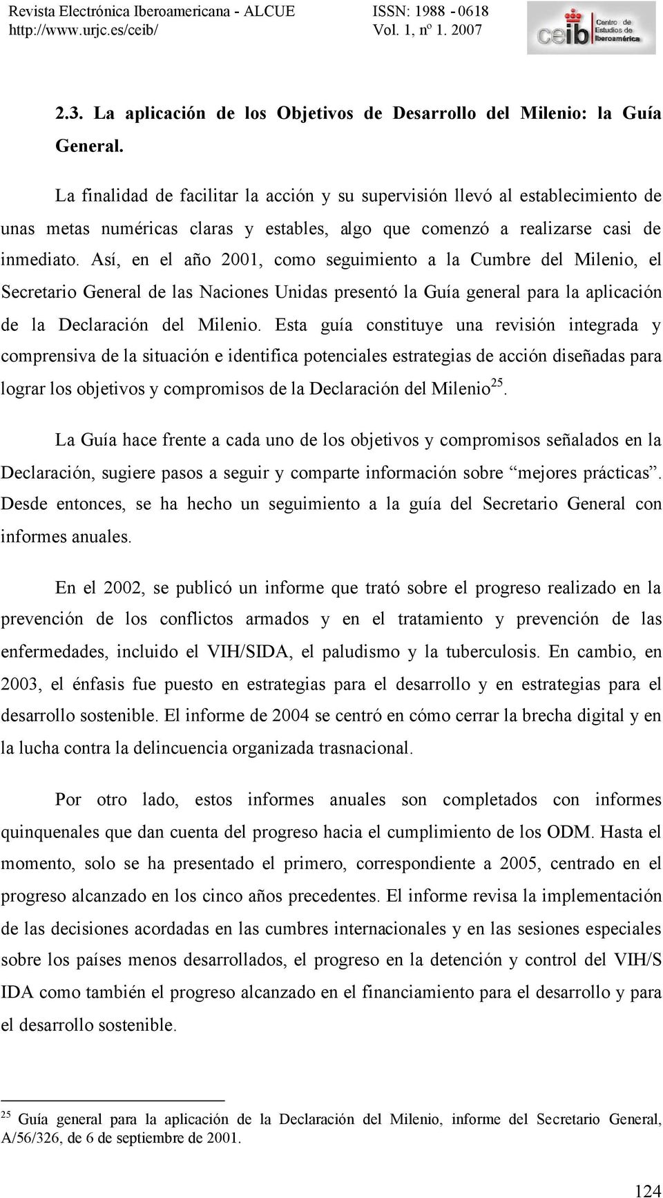 Así, en el año 2001, como seguimiento a la Cumbre del Milenio, el Secretario General de las Naciones Unidas presentó la Guía general para la aplicación de la Declaración del Milenio.