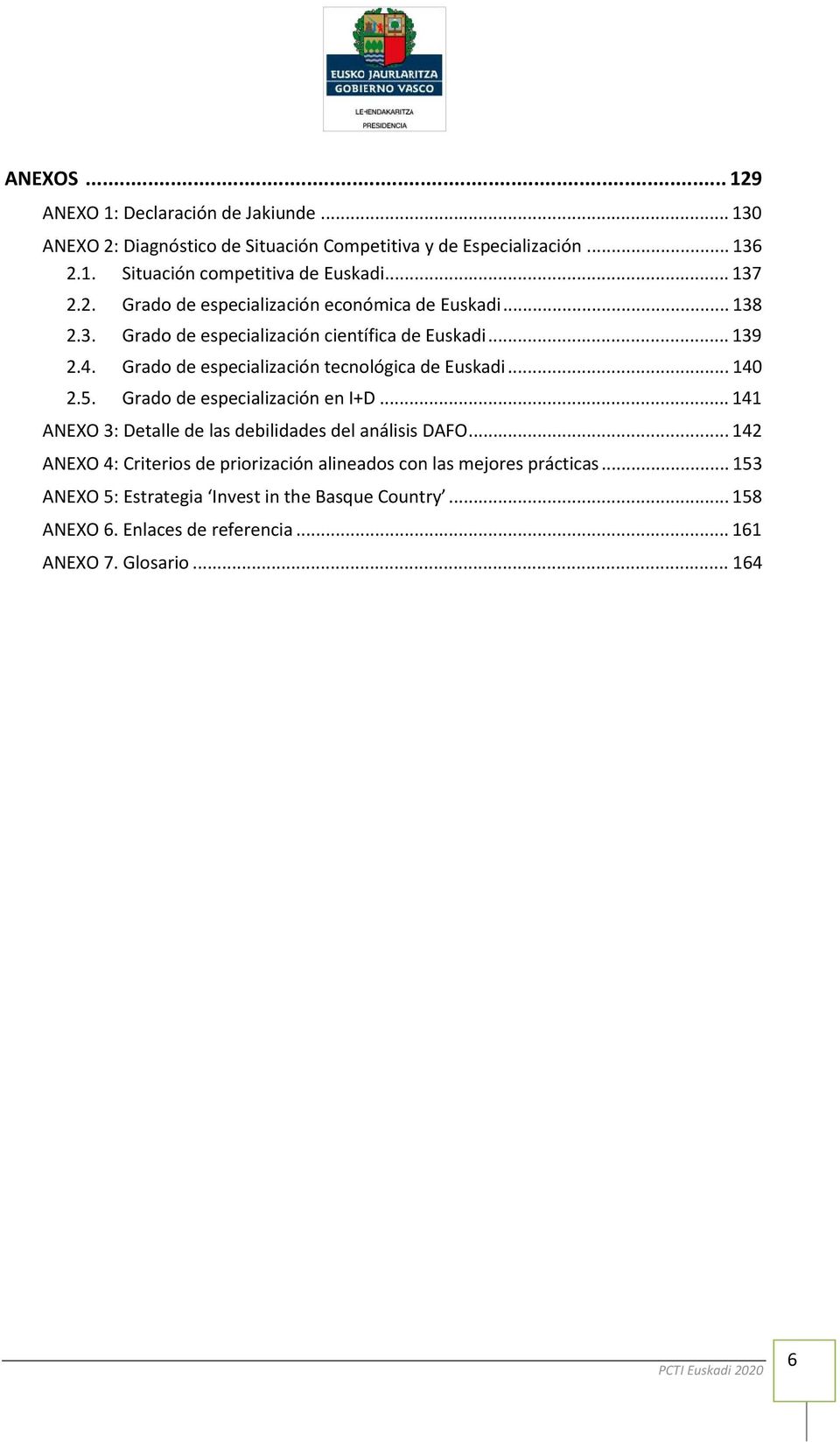 Grado de especialización tecnológica de Euskadi... 140 2.5. Grado de especialización en I+D... 141 ANEXO 3: Detalle de las debilidades del análisis DAFO.