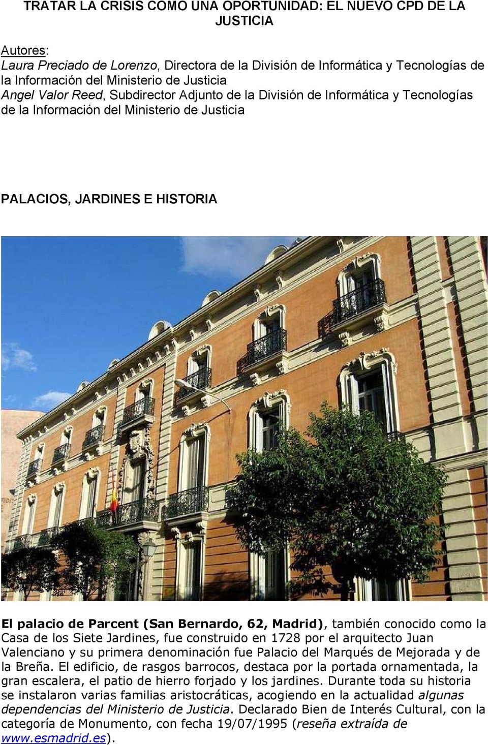 Bernardo, 62, Madrid), también conocido como la Casa de los Siete Jardines, fue construido en 1728 por el arquitecto Juan Valenciano y su primera denominación fue Palacio del Marqués de Mejorada y de