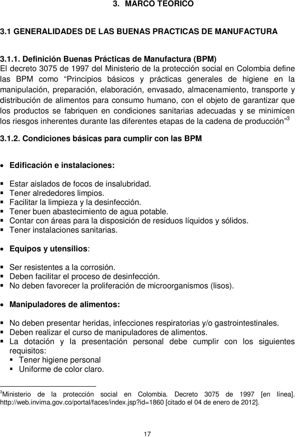 1. Definición Buenas Prácticas de Manufactura (BPM) El decreto 3075 de 1997 del Ministerio de la protección social en Colombia define las BPM como Principios básicos y prácticas generales de higiene