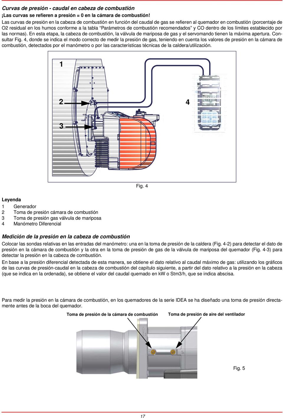 recomendados y CO dentro de los límites establecido por las normas). En esta etapa, la cabeza de combustión, la válvula de mariposa de gas y el servomando tienen la máxima apertura. Consultar Fig.