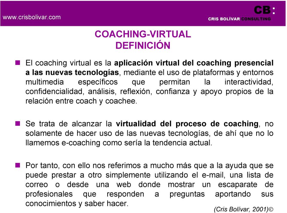 com COACHING-VIRTUAL DEFINICIÓN El coaching virtual es la aplicación virtual del coaching presencial a las nuevas tecnologías, mediante el uso de plataformas y entornos multimedia específicos que