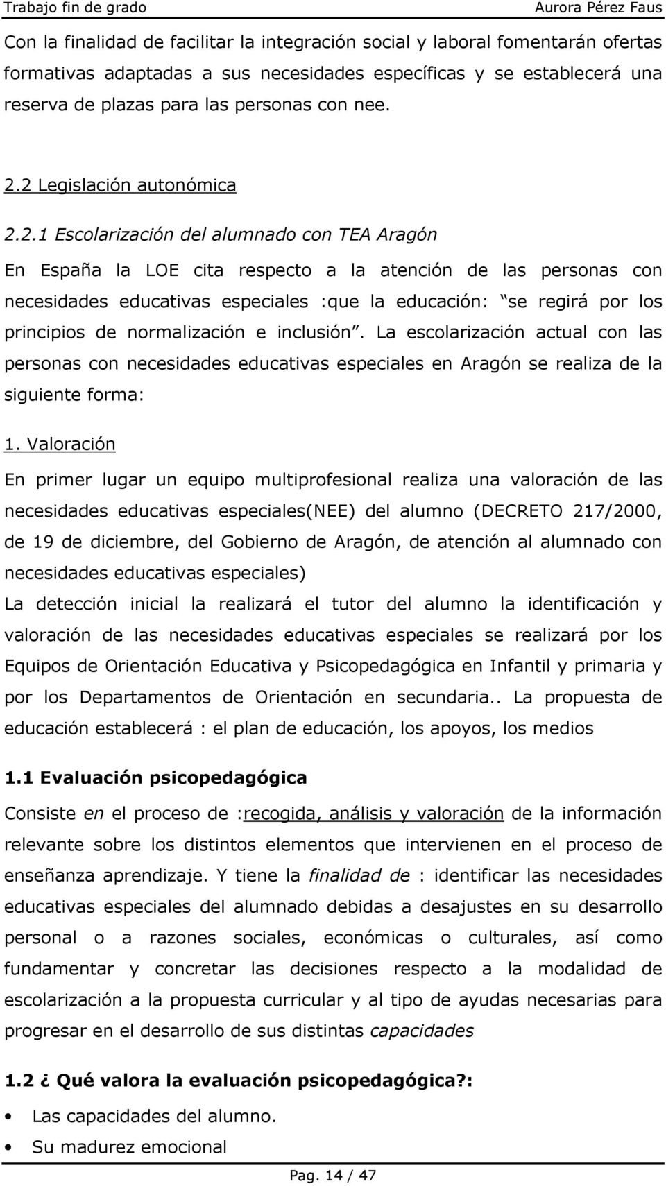 regirá por los principios de normalización e inclusión. La escolarización actual con las personas con necesidades educativas especiales en Aragón se realiza de la siguiente forma: 1.