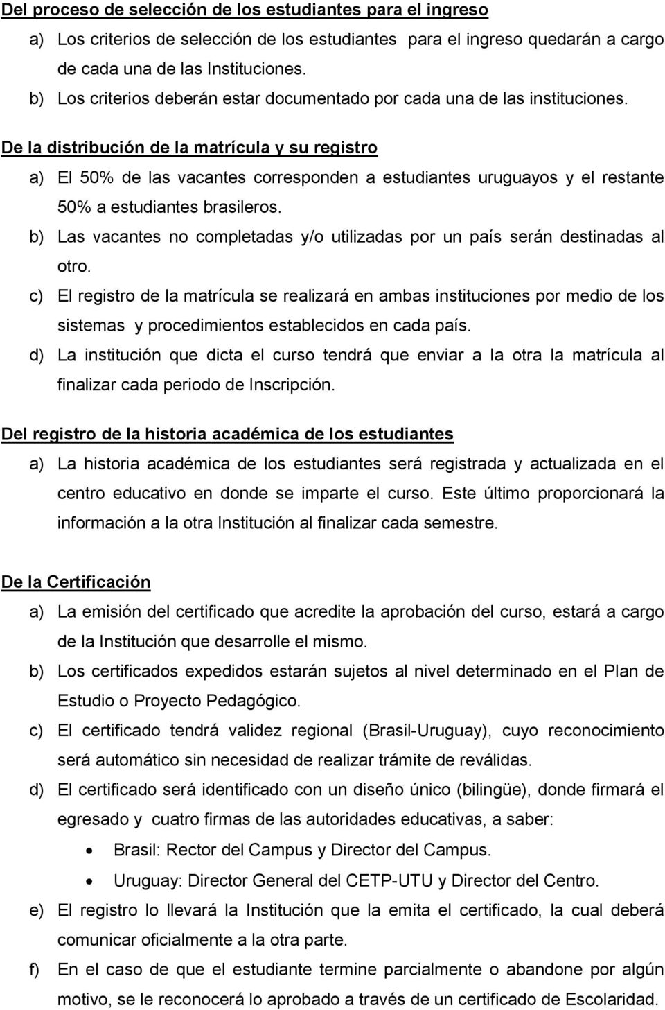 De la distribución de la matrícula y su registro a) El 50% de las vacantes corresponden a estudiantes uruguayos y el restante 50% a estudiantes brasileros.