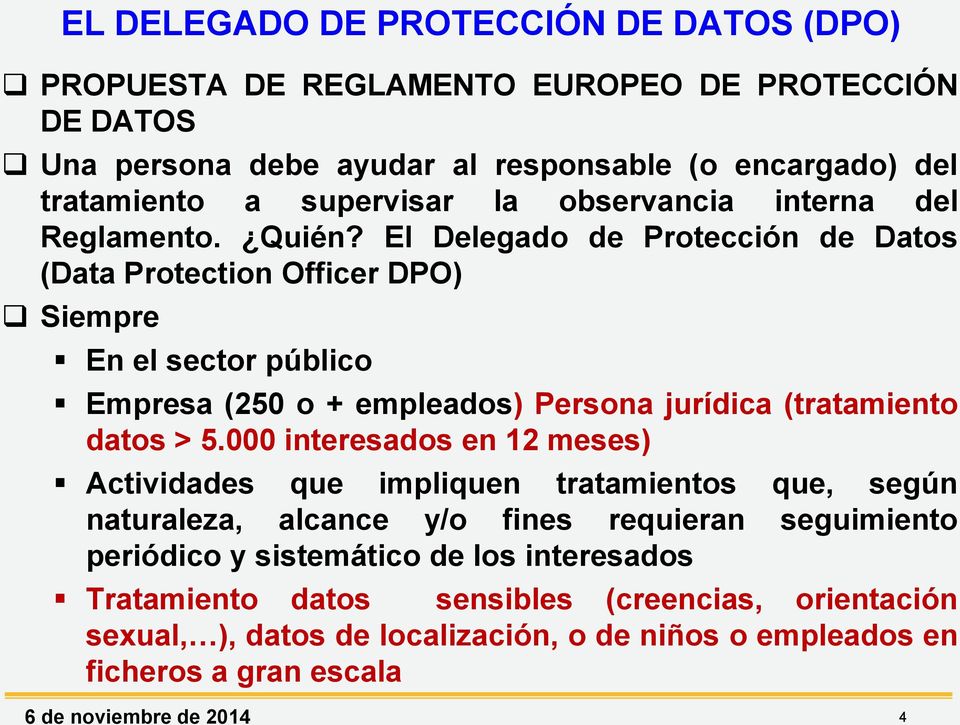 El Delegado de Protección de Datos (Data Protection Officer DPO) Siempre En el sector público Empresa (250 o + empleados) Persona jurídica (tratamiento datos > 5.