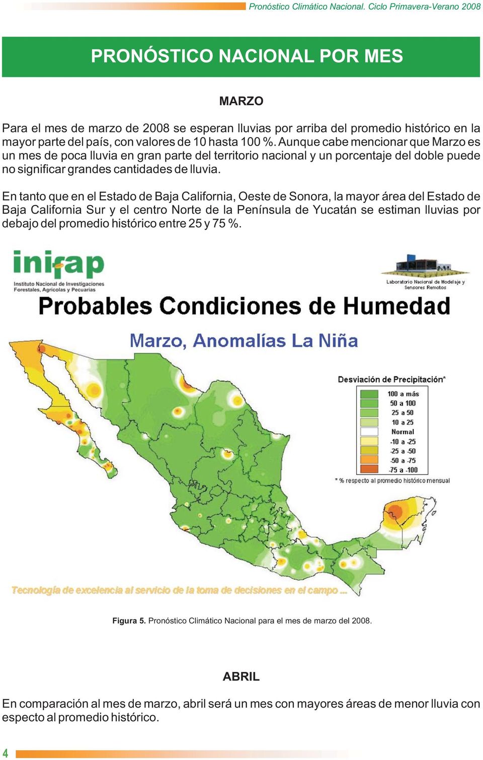 En tanto que en el Estado de Baja California, Oeste de Sonora, la mayor área del Estado de Baja California Sur y el centro Norte de la Península de Yucatán se estiman lluvias por debajo del