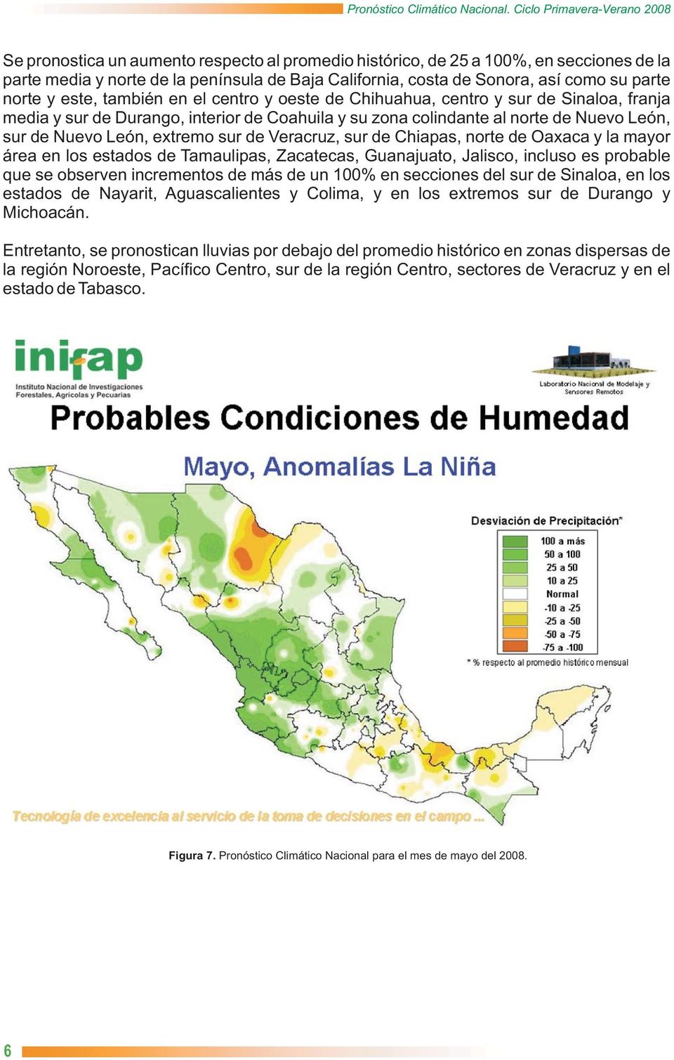 Veracruz, sur de Chiapas, norte de Oaxaca y la mayor área en los estados de Tamaulipas, Zacatecas, Guanajuato, Jalisco, incluso es probable que se observen incrementos de más de un 100% en secciones