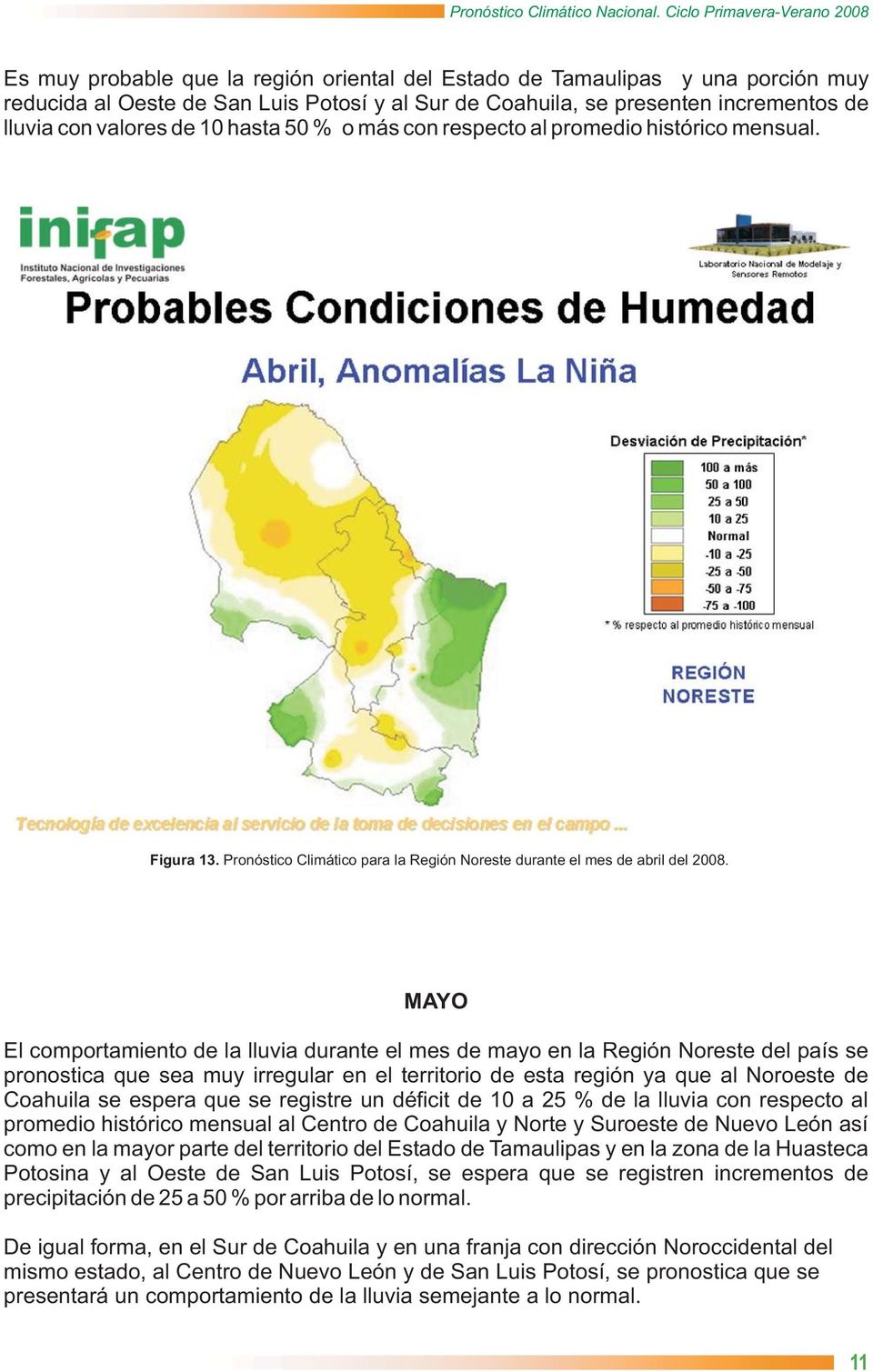 MAYO El comportamiento de la lluvia durante el mes de mayo en la Región Noreste del país se pronostica que sea muy irregular en el territorio de esta región ya que al Noroeste de Coahuila se espera