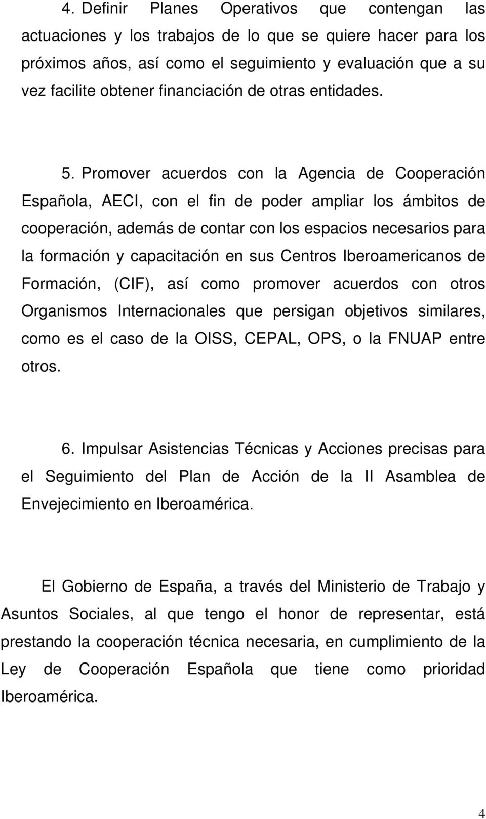 Promover acuerdos con la Agencia de Cooperación Española, AECI, con el fin de poder ampliar los ámbitos de cooperación, además de contar con los espacios necesarios para la formación y capacitación