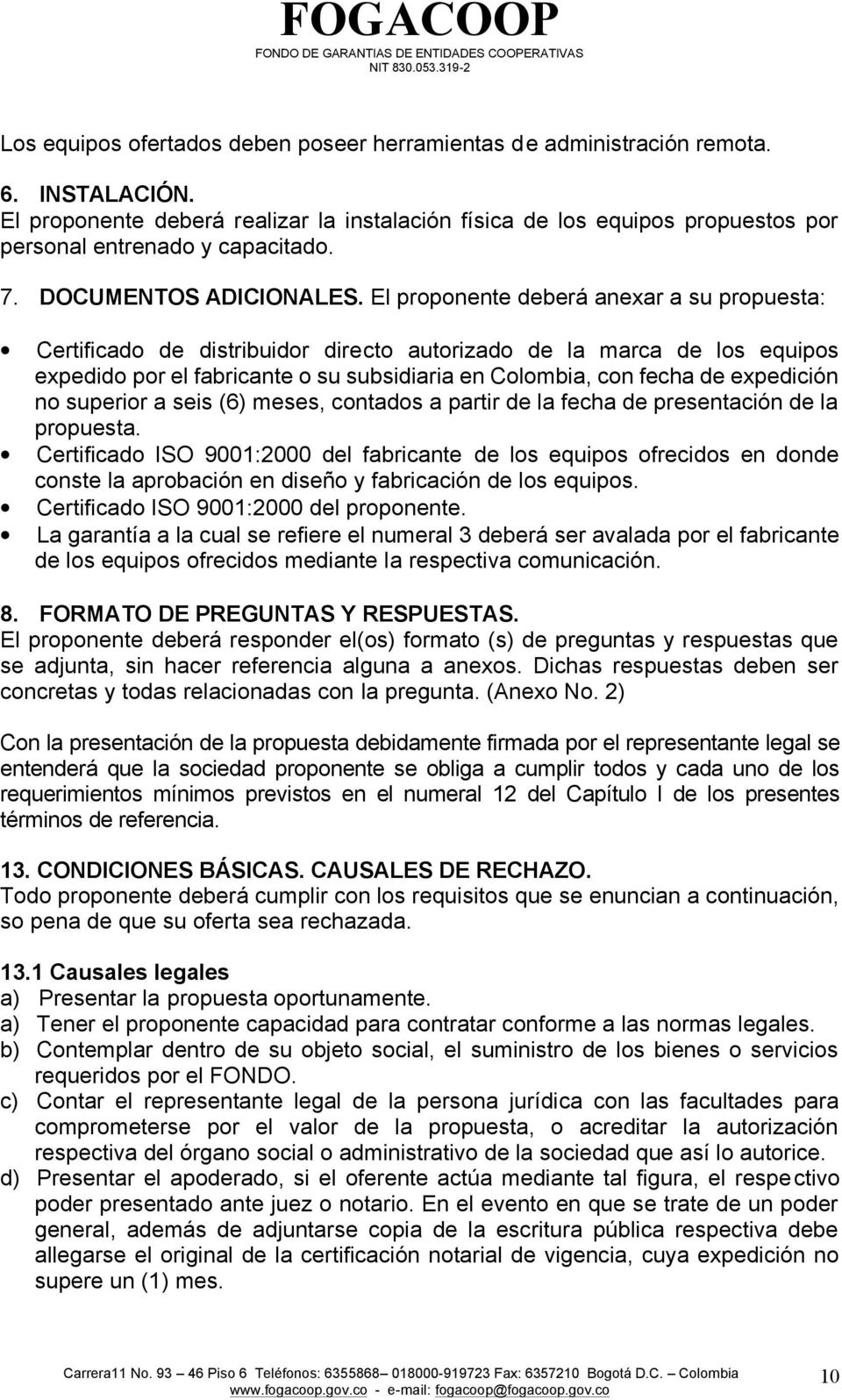 El proponente deberá anexar a su propuesta: Certificado de distribuidor directo autorizado de la marca de los equipos expedido por el fabricante o su subsidiaria en Colombia, con fecha de expedición