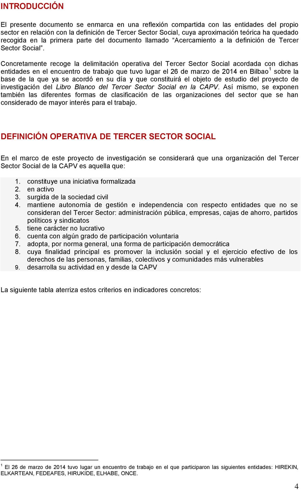 Concretamente recoge la delimitación operativa del Tercer Sector Social acordada con dichas entidades en el encuentro de trabajo que tuvo lugar el 26 de marzo de 2014 en Bilbao 1 sobre la base de la