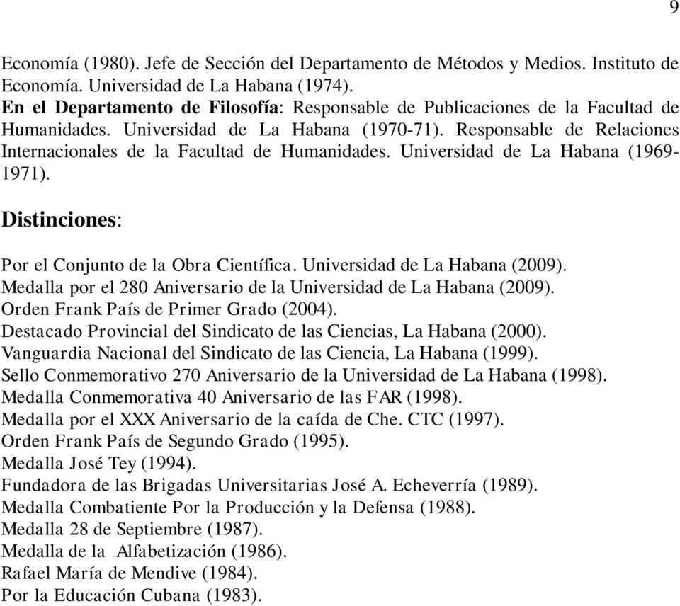 Responsable de Relaciones Internacionales de la Facultad de Humanidades. Universidad de La Habana (1969-1971). Distinciones: Por el Conjunto de la Obra Científica. Universidad de La Habana (2009).