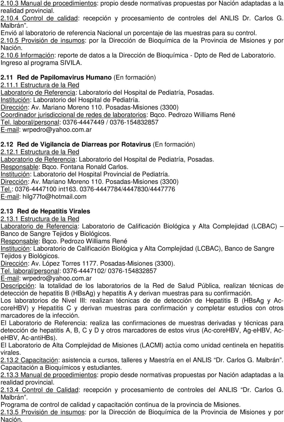 2.11 Red de Papilomavirus Humano (En formación) 2.11.1 Estructura de la Red Laboratorio de Referencia: Laboratorio del Hospital de Pediatría, Posadas.