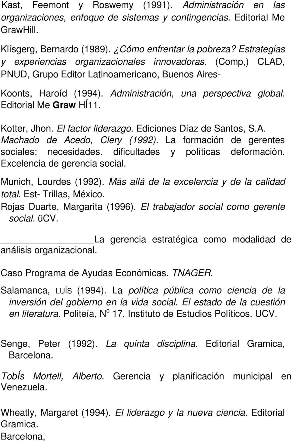 Editorial Me Graw HÍ11. Kotter, Jhon. El factor liderazgo. Ediciones Díaz de Santos, S.A. Machado de Acedo, Clery (1992). La formación de gerentes sociales: necesidades.