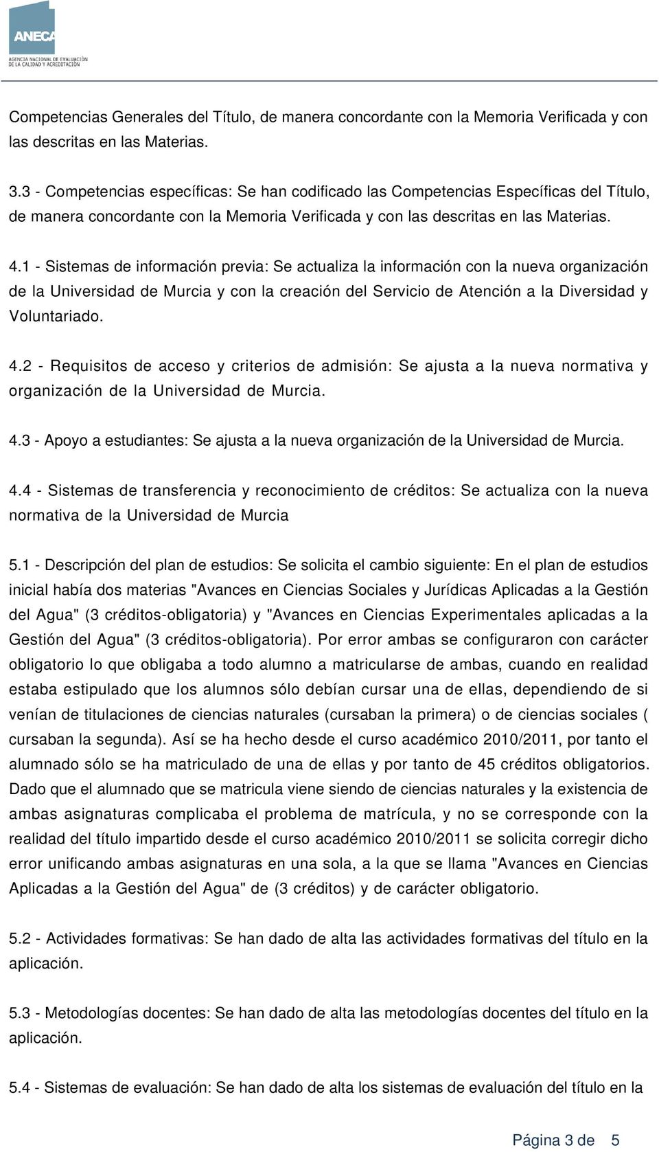 1 - Sistemas de información previa: Se actualiza la información con la nueva organización de la Universidad de Murcia y con la creación del Servicio de Atención a la Diversidad y Voluntariado. 4.