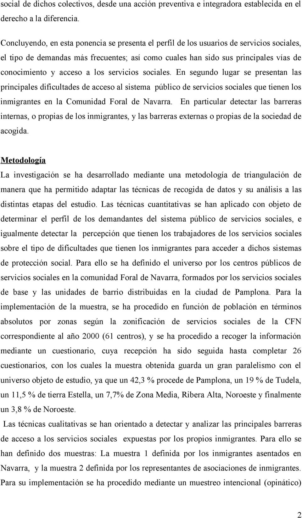 los servicios sociales. En segundo lugar se presentan las principales dificultades de acceso al sistema público de servicios sociales que tienen los inmigrantes en la Comunidad Foral de Navarra.