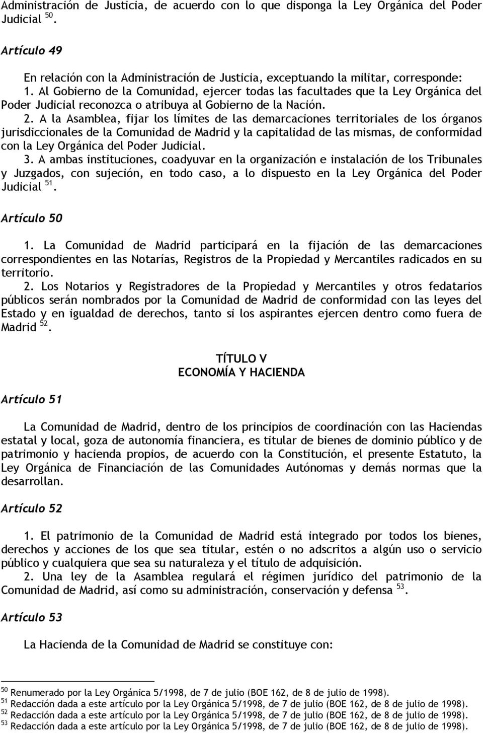 A la Asamblea, fijar los límites de las demarcaciones territoriales de los órganos jurisdiccionales de la Comunidad de Madrid y la capitalidad de las mismas, de conformidad con la Ley Orgánica del