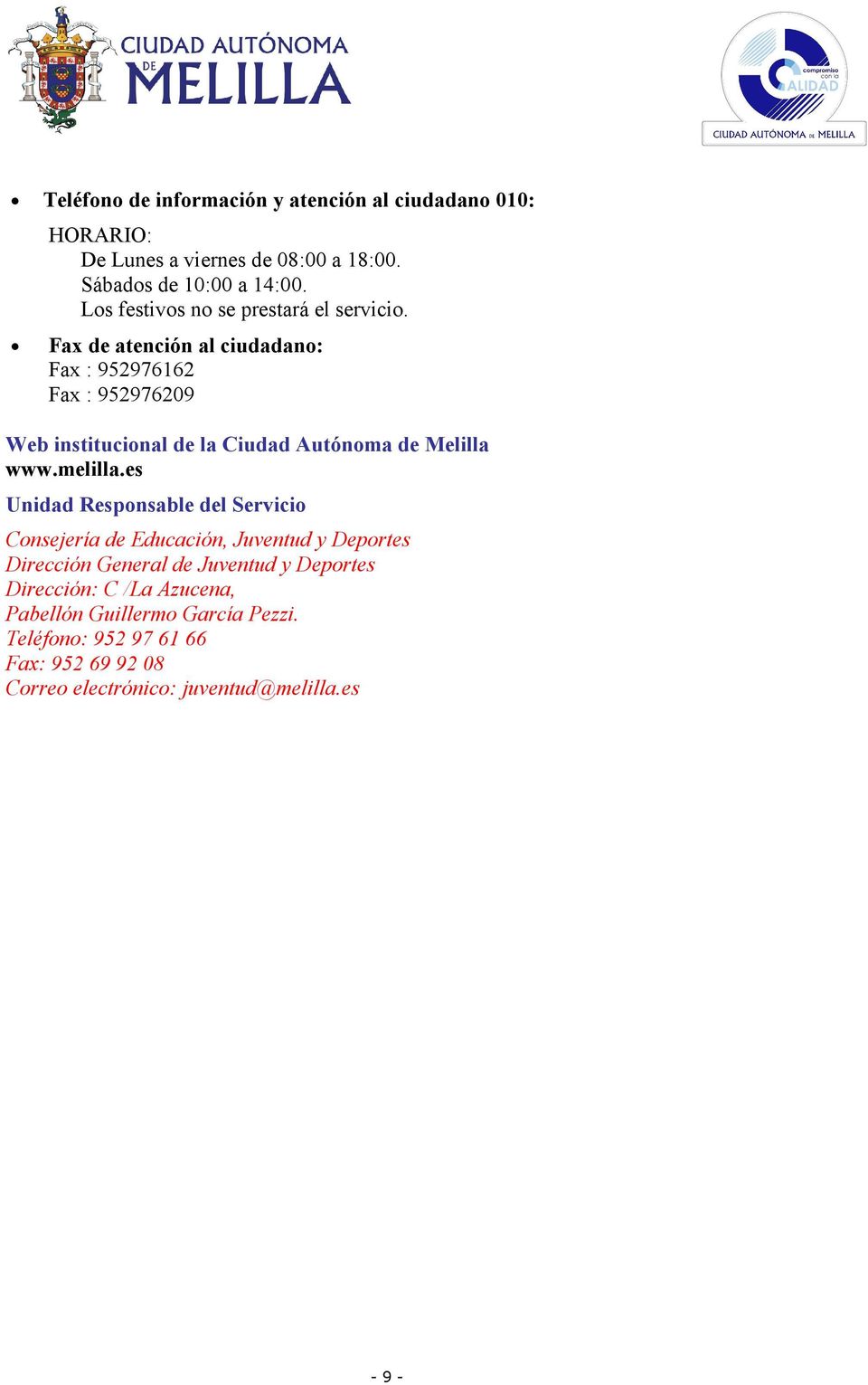 Fax de atención al ciudadano: Fax : 952976162 Fax : 952976209 Web institucional de la Ciudad Autónoma de Melilla www.melilla.