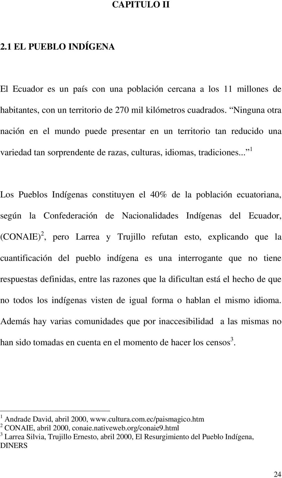 .. 1 Los Pueblos Indígenas constituyen el 40% de la población ecuatoriana, según la Confederación de Nacionalidades Indígenas del Ecuador, (CONAIE) 2, pero Larrea y Trujillo refutan esto, explicando
