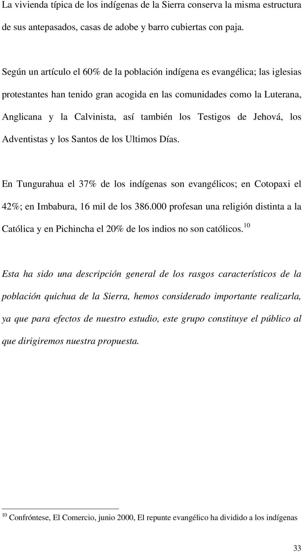 Testigos de Jehová, los Adventistas y los Santos de los Ultimos Días. En Tungurahua el 37% de los indígenas son evangélicos; en Cotopaxi el 42%; en Imbabura, 16 mil de los 386.