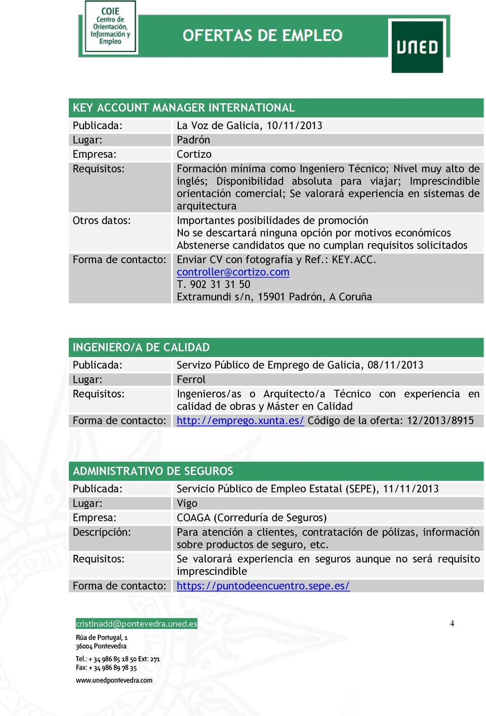 candidatos que no cumplan requisitos solicitados Forma de contacto: Enviar CV con fotografía y Ref.: KEY.ACC. controller@cortizo.com T.