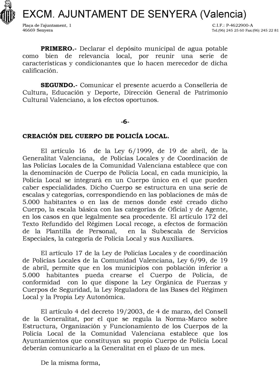El artículo 16 de la Ley 6/1999, de 19 de abril, de la Generalitat Valenciana, de Policías Locales y de Coordinación de las Policías Locales de la Comunidad Valenciana establece que con la