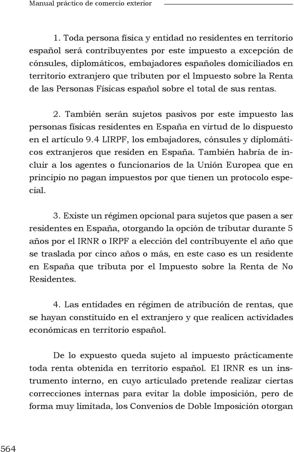 También serán sujetos pasivos por este impuesto las personas físicas residentes en España en virtud de lo dispuesto en el artículo 9.