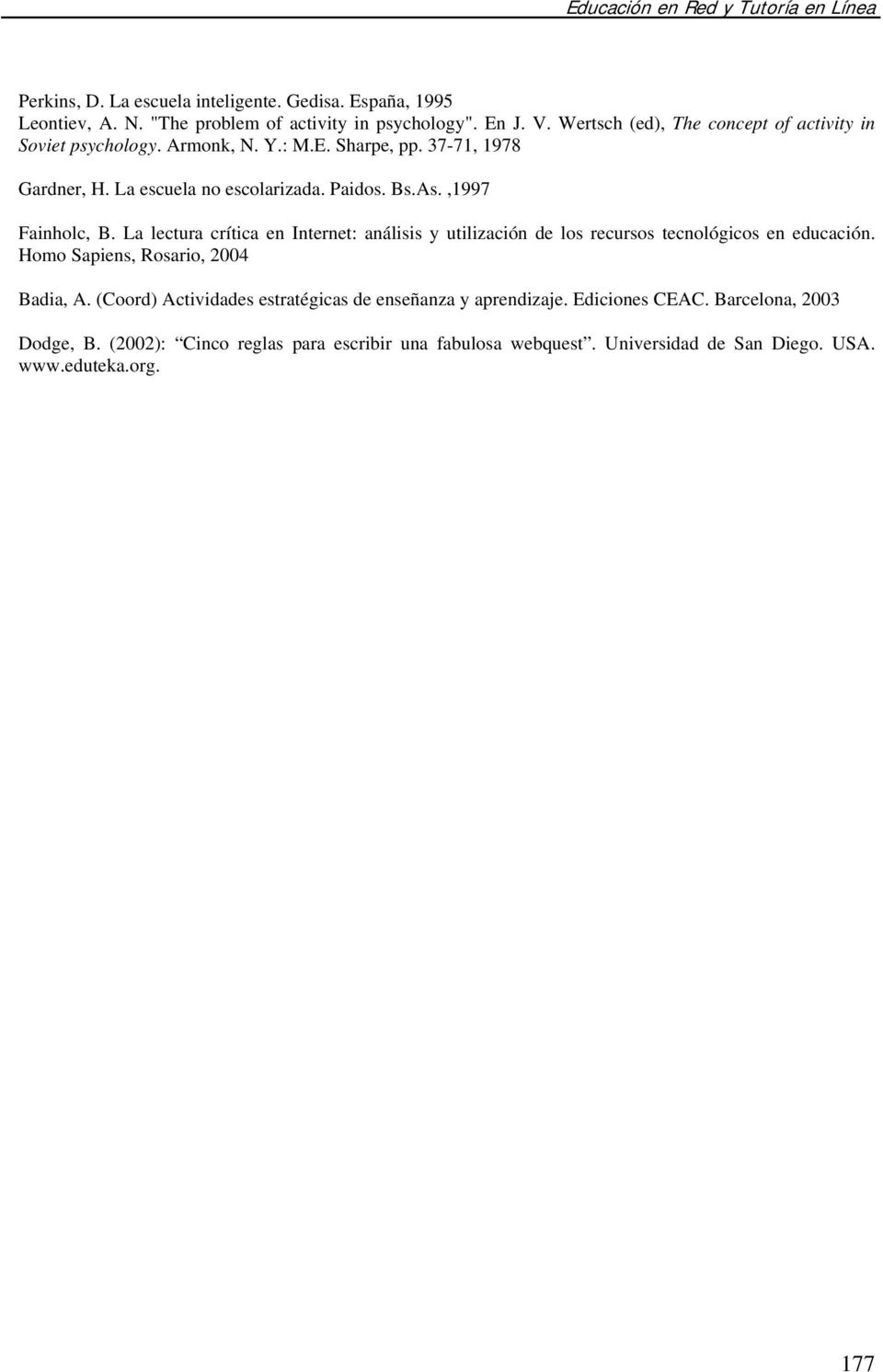 ,1997 Fainholc, B. La lectura crítica en Internet: análisis y utilización de los recursos tecnológicos en educación. Homo Sapiens, Rosario, 2004 Badia, A.