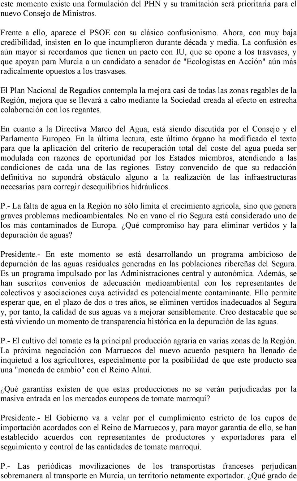 La confusión es aún mayor si recordamos que tienen un pacto con IU, que se opone a los trasvases, y que apoyan para Murcia a un candidato a senador de "Ecologistas en Acción" aún más radicalmente