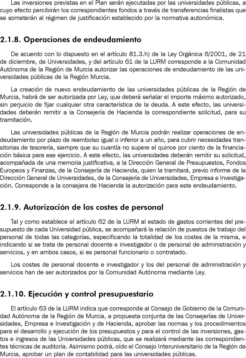 h) de la Ley Orgánica 6/2001, de 21 de diciembre, de Universidades, y del artículo 61 de la LURM corresponde a la Comunidad Autónoma de la Región de Murcia autorizar las operaciones de endeudamiento