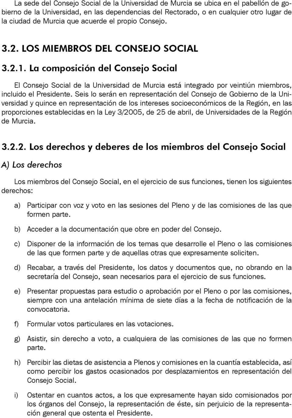La composición del Consejo Social El Consejo Social de la Universidad de Murcia está integrado por veintiún miembros, incluido el Presidente.