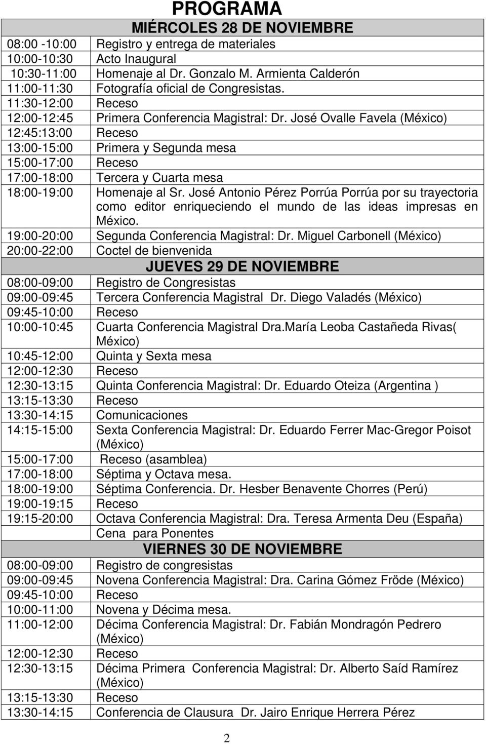 José Ovalle Favela (México) 12:45:13:00 Receso 13:00-15:00 Primera y Segunda mesa 15:00-17:00 Receso 17:00-18:00 Tercera y Cuarta mesa 18:00-19:00 Homenaje al Sr.