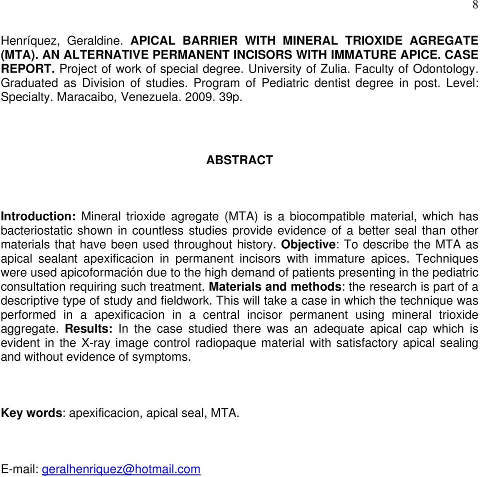 ABSTRACT Introduction: Mineral trioxide agregate (MTA) is a biocompatible material, which has bacteriostatic shown in countless studies provide evidence of a better seal than other materials that