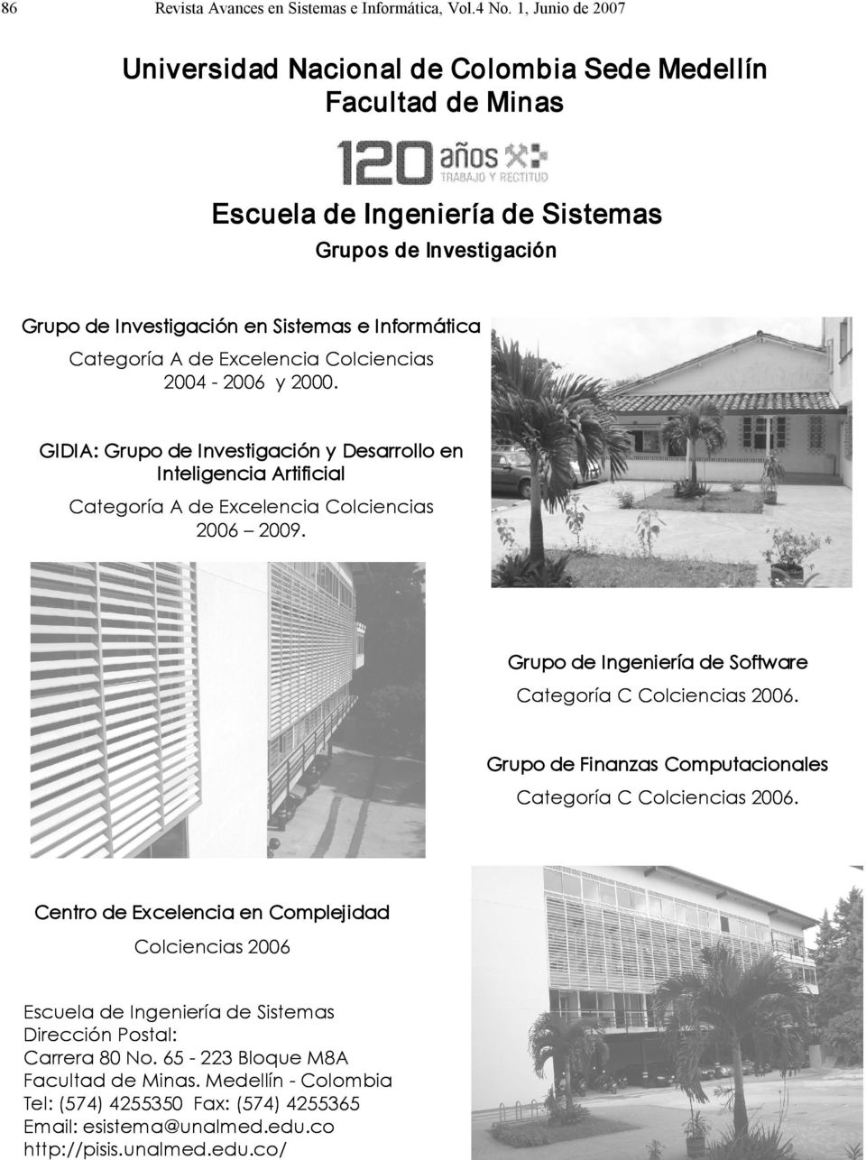A de Excelencia Colciencias 2004 2006 y 2000. GIDIA: Grupo de Investigación y Desarrollo en Inteligencia Artificial Categoría A de Excelencia Colciencias 2006 2009.